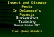 Insect and Disease Pests In Delaware’s Forests Envirothon Training Updated October 2007 Glenn (Dode) Gladders