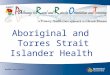 Aboriginal and Torres Strait Islander Health. Learning objectives Be aware of Aboriginal and Torres Strait Islander health issues Be aware of factors