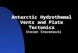 Antarctic Hydrothemal Vents and Plate Tectonics Steven Stevenoski