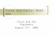 First Aid Facts: Part One First Aid for Engineers August 27 th, 2003