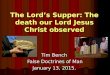 Click to add Text The Lord’s Supper: The death our Lord Jesus Christ observed Tim Bench False Doctrines of Man January 13, 2015
