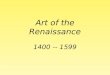 Art of the Renaissance 1400 -- 1599. Birth and spread of Renaissance Art Renaissance art began in Florence Italy, spread to Rome and Venice and then to