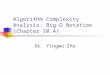 Algorithm Complexity Analysis: Big-O Notation (Chapter 10.4) Dr. Yingwu Zhu