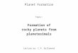 Planet Formation Topic: Formation of rocky planets from planetesimals Lecture by: C.P. Dullemond