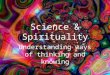 Science & Spirituality Understanding ways of thinking and knowing