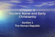 Chapter 6 Ancient Rome and Early Christianity Section 1 The Roman Republic