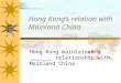 Hong Kong’s relation with Mainland China Hong Kong maintained a _______ relationship with Mainland China close