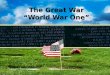 The Great War “World War One”. Causes Immediate cause: assassination of Archduke Franz Ferdinand –Heir to the Austria-Hungarian throne Primary Causes