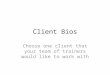 Client Bios Choose one client that your team of trainers would like to work with