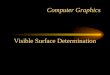 Computer Graphics Visible Surface Determination. Goal of Visible Surface Determination To draw only the surfaces (triangles) that are visible, given a