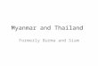 Myanmar and Thailand Formerly Burma and Siam. Objectives Identify Myanmar and Thailand on a blank map. Explain how the physical geographies of these nations