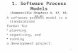 1. Software Process Models (Sommerville Chapters 4, 17, 19, 12.4) A software process model is a standardised format for planning organising, and running