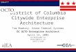 District of Columbia Citywide Enterprise Architecture Tom Mowbray, Keane Federal Systems DC OCTO Enterprise Architect April 13, 2005 Tom.Mowbray@DC.Gov