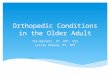 Orthopedic Conditions in the Older Adult Tim Barnett, PT, DPT, OCS Leslie Cheung, PT, DPT