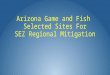 Arizona Game and Fish Selected Sites For SEZ Regional Mitigation