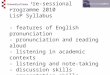 EL002 Pre-sessional Programme 2010 LisP Syllabus - features of English pronunciation - pronunciation and reading aloud - listening in academic contexts