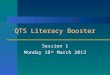 QTS Literacy Booster Session 1 Monday 18 th March 2013