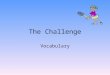 The Challenge Vocabulary. managed My entire class managed to graduate with high honors. succeeded in doing something with difficulty unsuccessful in completing