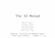 The IO Monad Mooly Sagiv Slides from John Mitchell Kathleen Fisher Simon Peyton Jones Reading: “Tackling the Awkward Squad” “Real World Haskell,” Chapter