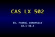 CAS LX 502 8a. Formal semantics 10.1-10.4. Truth and meaning The basis of formal semantics: knowing the meaning of a sentence is knowing under what conditions