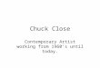Chuck Close Contemporary Artist working from 1960’s until today