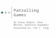 Patrolling Games By Steve Alpern, Alec Morton, Katerina Papadaki Presented by: Yan T. Yang