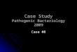 Case Study Pathogenic Bacteriology 2009 Case #8. Case Summary The patient was a 55-year-old male with a 2-month history of fevers, night sweats, increased