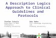 A Description Logics Approach to Clinical Guidelines and Protocols Stefan Schulz Department of Med. Informatics Freiburg University Hospital Germany Udo
