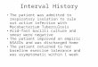Interval History The patient was admitted to respiratory isolation to rule out active infection with Mycobacterium Tuberculosis Acid-fast bacilli culture