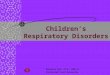 Children’s Respiratory Disorders Epiglottis - RSV/Bronchitis - Pneumonia - Asthma - Cystic Fibrosis Marydelle Polk, Ph.D., ARNP-CS Florida Gulf Coast University