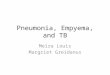Pneumonia, Empyema, and TB Meira Louis Margriet Greidanus