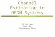 Channel Estimation in OFDM Systems Zhibin Wu Yan Liu Xiangpeng Jing