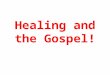 Healing and the Gospel!. “The Kingdom of God is not in word, but in power...” (1 Cor 4) “For our Gospel did not come to you in word only, but also in