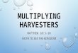 MULTIPLYING HARVESTERS MATTHEW 10:5-10 FAITH TO SEE THE KINGDOM
