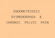 ENDOMETRIOSIS DYSMENORRHEA & CHRONIC PELVIC PAIN