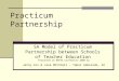 Practicum Partnership SA Model of Practicum Partnership between Schools of Teacher Education Presented at NAFEA Conference 2008 by Jenny Cox & Jane Mitchell