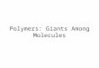 Polymers: Giants Among Molecules. Chapter 102 Macromolecules Compared to other molecules, they are enormous –Molar mass: 10,000–1,000,000+ g/mol –Not