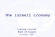 The Israeli Economy Stanley Fischer Bank of Israel November 2007