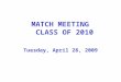 MATCH MEETING CLASS OF 2010 Tuesday, April 28, 2009