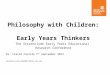 Philosophy with Children: Early Years Thinkers The Strathclyde Early Years Educational Research Conference Dr. Claire Cassidy7 th September 2013 claire.cassidy@strath.ac.uk