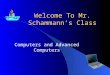 Welcome To Mr. Schammann’s Class Computers and Advanced Computers