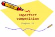 Imperfect competition Chapter 15. Imperfect Competition Neither PC nor monopoly offer consumers any choice. Perfect competition is idealistic. In PC goods