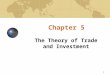 1 Chapter 5 The Theory of Trade and Investment. 2 Learning Objectives To understand the traditional arguments of how and why international trade improves
