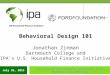 July 26, 2013 Ford Financial Products Innovation Fund Working Group Meeting Behavioral Design 101 Jonathan Zinman Dartmouth College and IPA’s U.S. Household