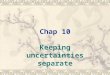 Chap 10 Keeping uncertainties separate.  The way to do this is to keep the major uncertainties separate and to model their interaction and effect on