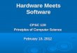 Hardware Meets Software CPSC 120 Principles of Computer Science February 15, 2012
