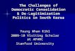 The Challenges of Democratic Consolidation & De- Legitimization Politics in South Korea Young Whan Kihl 2009-10 Visiting Scholar at APARC Stanford University
