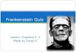 Letters,Chapters 1, 2 Made by Group 5 Frankenstein Quiz