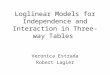Loglinear Models for Independence and Interaction in Three-way Tables Veronica Estrada Robert Lagier