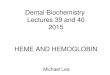 Dental Biochemistry Lectures 39 and 40 2015 HEME AND HEMOGLOBIN Michael Lea